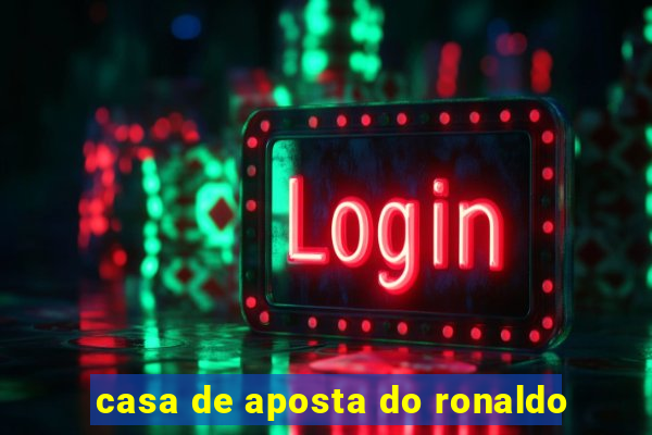 casa de aposta do ronaldo